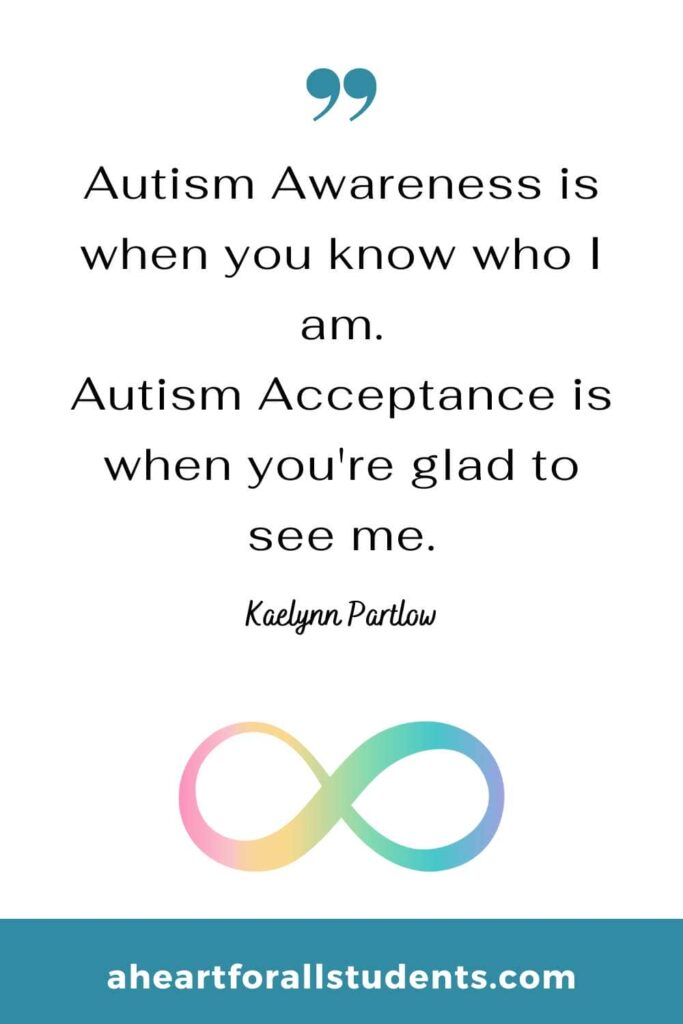 autism quotes- Autism Awareness is when you know who I am.Autism Acceptance is when you're glad to see me. by Kaelynn Parlow