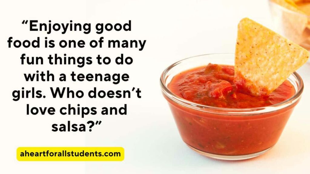 “Enjoying good food is one of many fun things to do with a teenage girls. Who doesn’t love chips and salsa?” Tortilla chip dipped into a small bowl of red salsa.